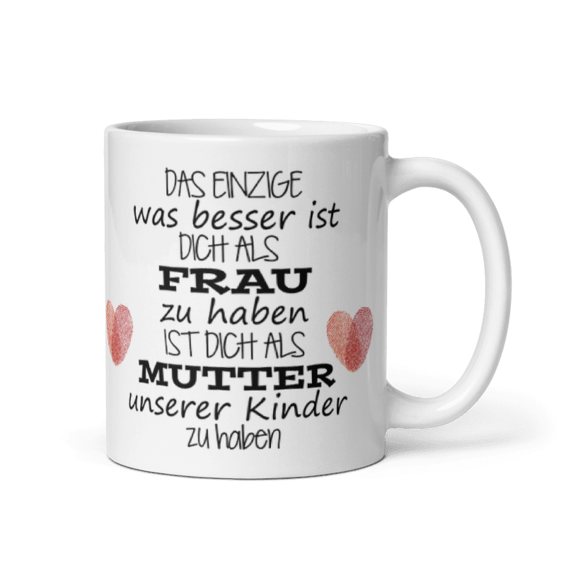Tasse / Das Einzige was besser ist dich als Frau zu haben, ist dich als Mutter unserer Kinder zu haben